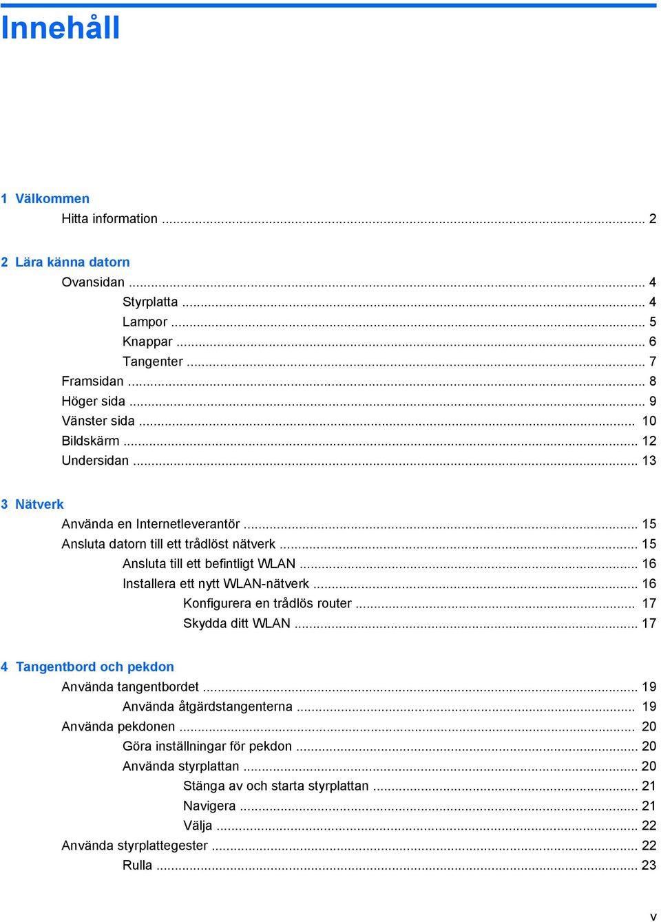 .. 16 Installera ett nytt WLAN-nätverk... 16 Konfigurera en trådlös router... 17 Skydda ditt WLAN... 17 4 Tangentbord och pekdon Använda tangentbordet... 19 Använda åtgärdstangenterna.