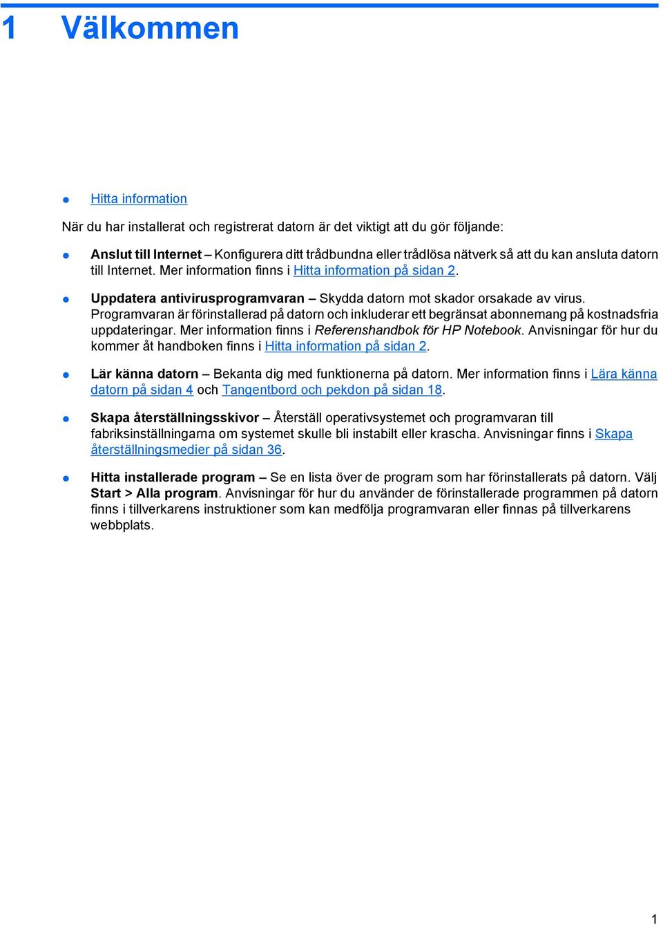 Programvaran är förinstallerad på datorn och inkluderar ett begränsat abonnemang på kostnadsfria uppdateringar. Mer information finns i Referenshandbok för HP Notebook.