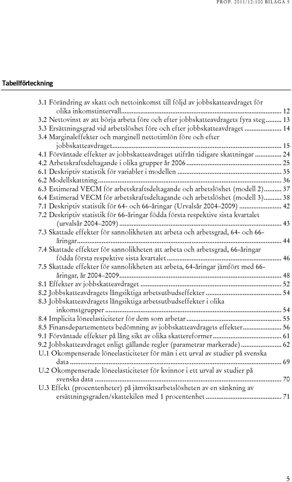 4 Marginaleffekter och marginell nettotimlön före och efter jobbskatteavdraget... 15 4.1 Förväntade effekter av jobbskatteavdraget utifrån tidigare skattningar... 24 4.