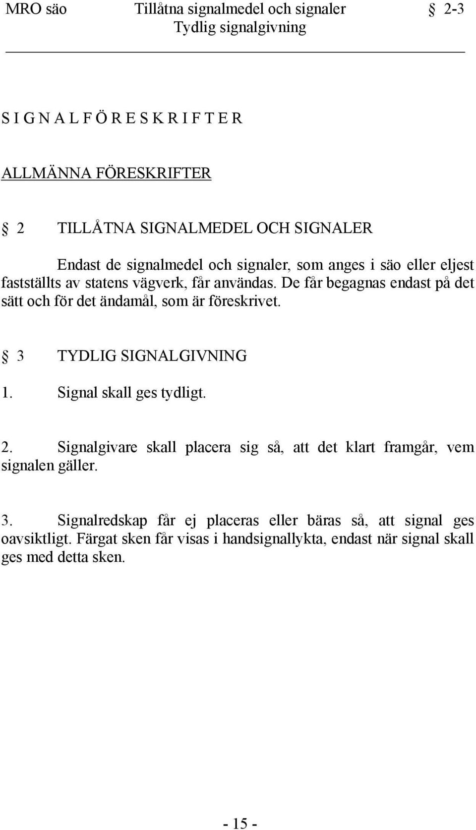 De får begagnas endast på det sätt och för det ändamål, som är föreskrivet. 3 TYDLIG SIGNALGIVNING 1. Signal skall ges tydligt. 2.