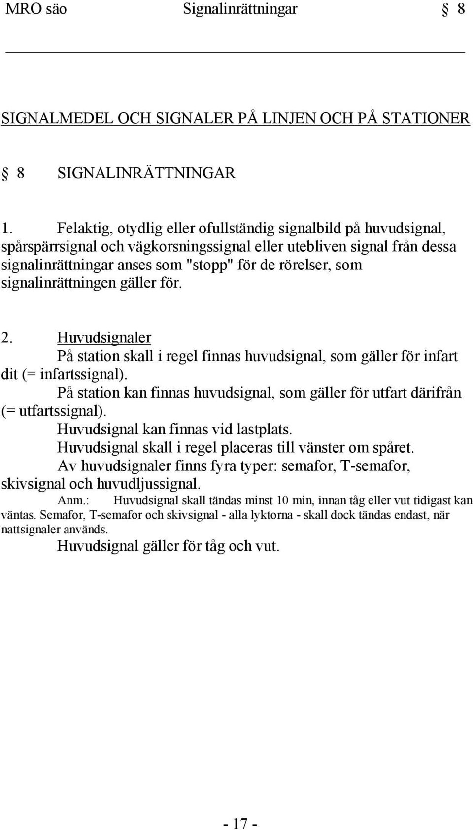 signalinrättningen gäller för. 2. Huvudsignaler På station skall i regel finnas huvudsignal, som gäller för infart dit (= infartssignal).