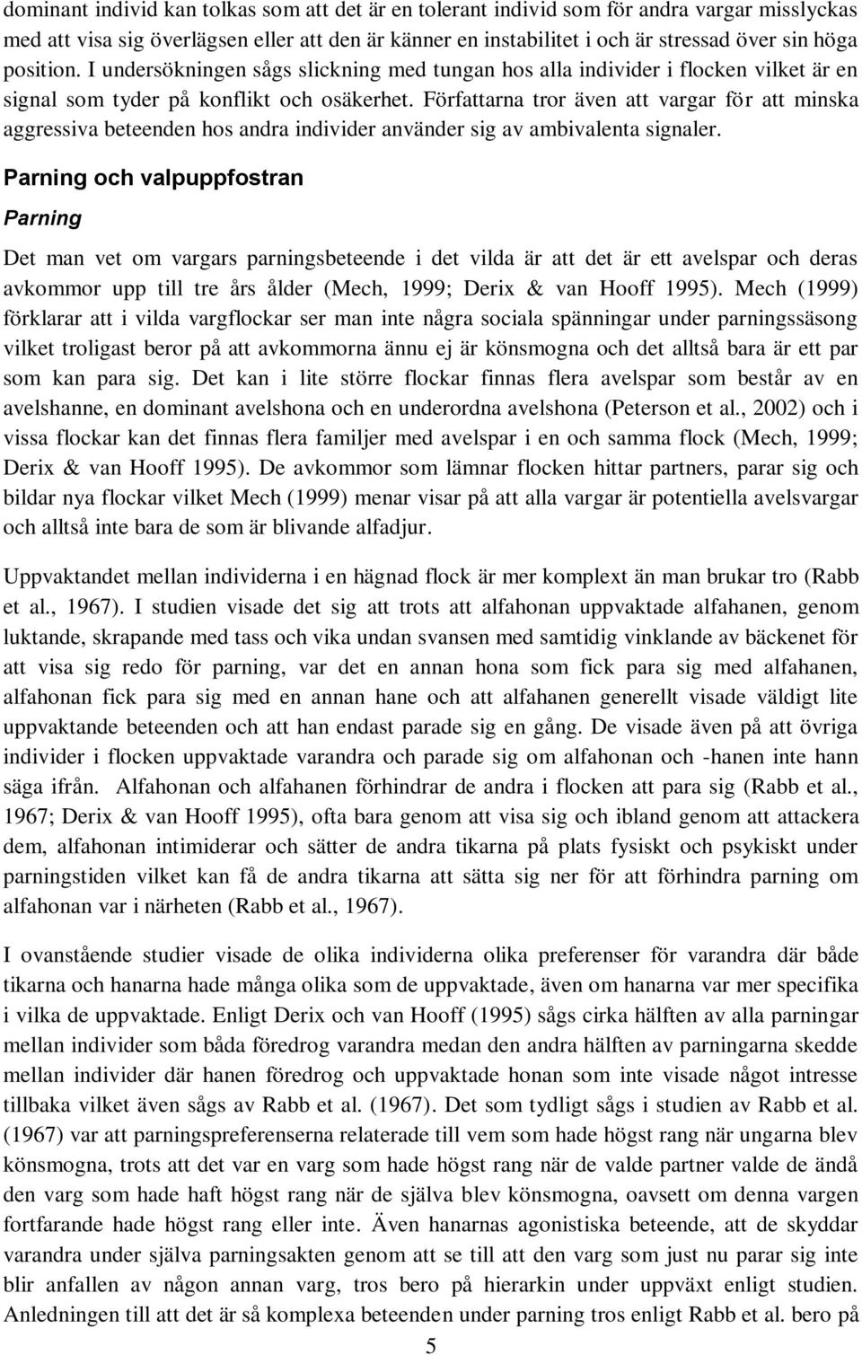 Författarna tror även att vargar för att minska aggressiva beteenden hos andra individer använder sig av ambivalenta signaler.