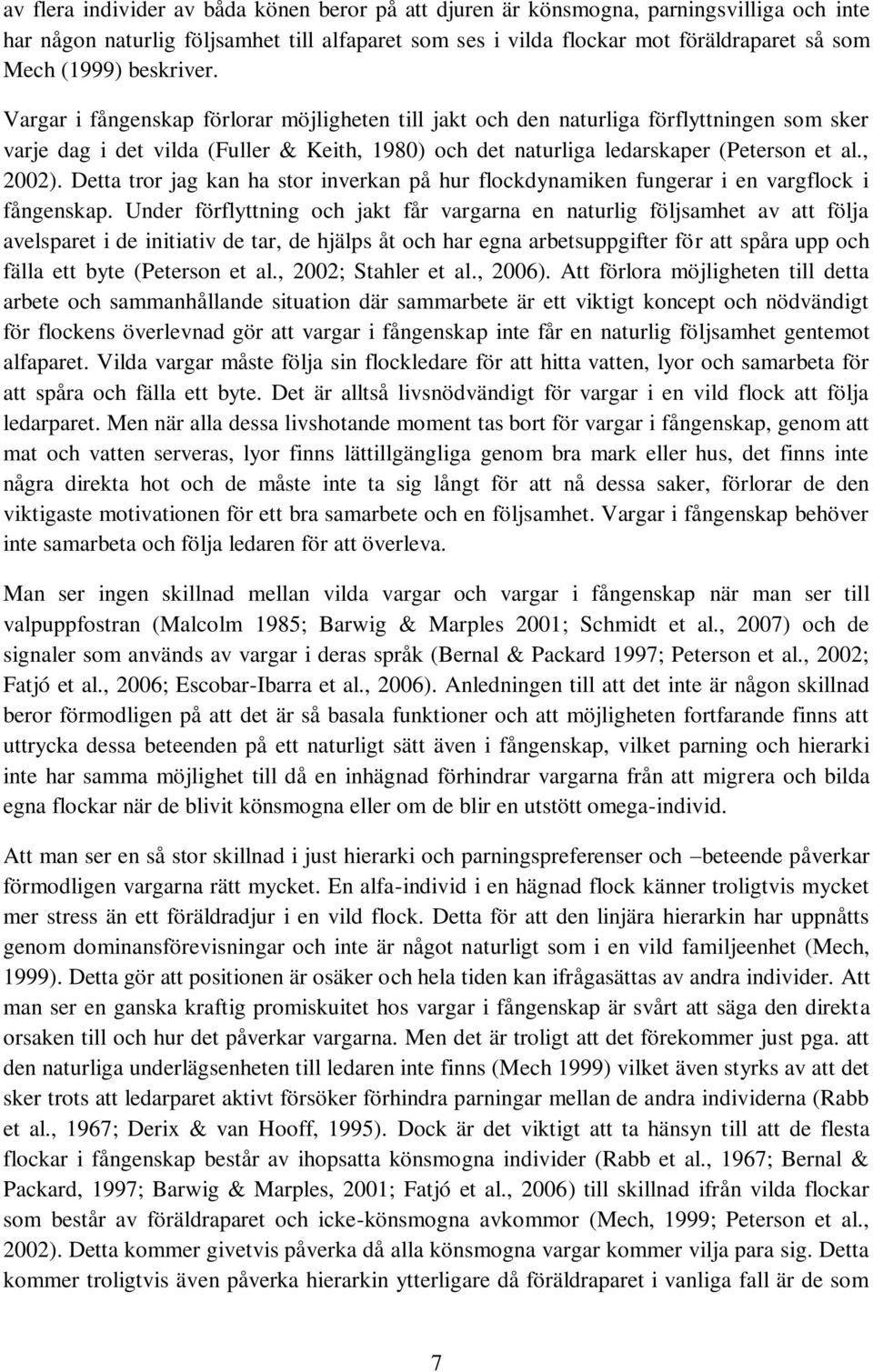 , 2002). Detta tror jag kan ha stor inverkan på hur flockdynamiken fungerar i en vargflock i fångenskap.