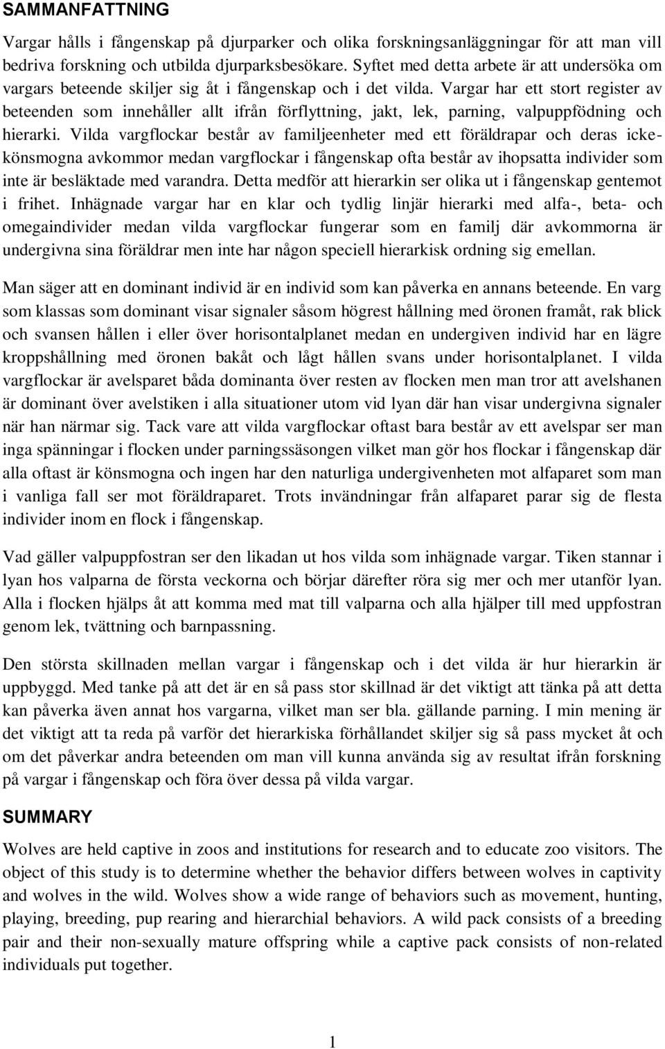 Vargar har ett stort register av beteenden som innehåller allt ifrån förflyttning, jakt, lek, parning, valpuppfödning och hierarki.