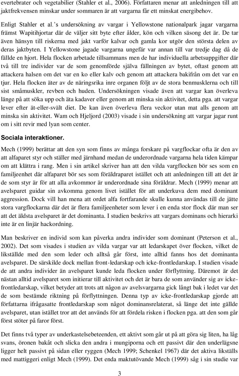 De tar även hänsyn till riskerna med jakt varför kalvar och gamla kor utgör den största delen av deras jaktbyten.
