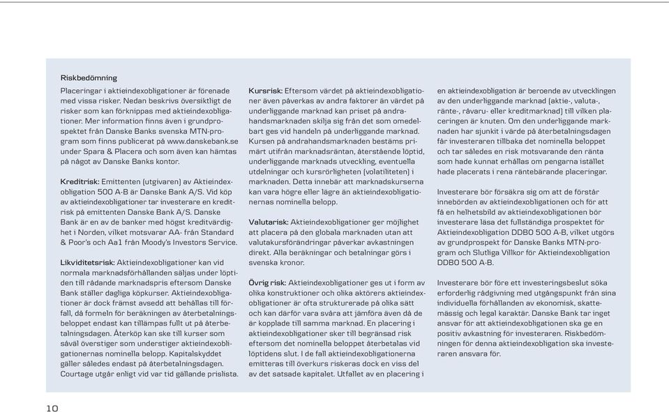 se under Spara & Placera och som även kan hämtas på något av Danske Banks kontor. Kreditrisk: Emittenten (utgivaren) av Aktieindexobligation 500 A-B är Danske Bank A/S.