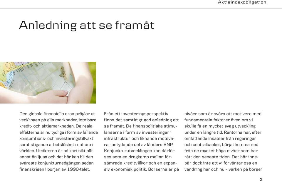 Utsikterna är på kort sikt allt annat än ljusa och det här kan bli den svåraste konjunkturnedgången sedan finanskrisen i början av 1990-talet.