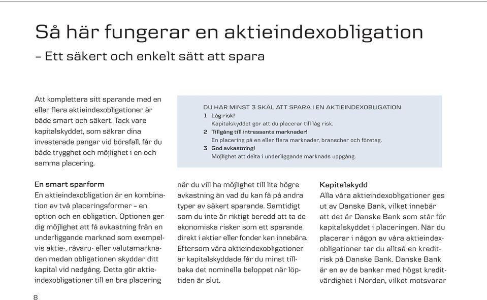 DU HAR MINST 3 SKÄL ATT SPARA I EN AKTIEINDEXOBLIGATION 1 Låg risk! Kapitalskyddet gör att du placerar till låg risk. 2 Tillgång till intressanta marknader!