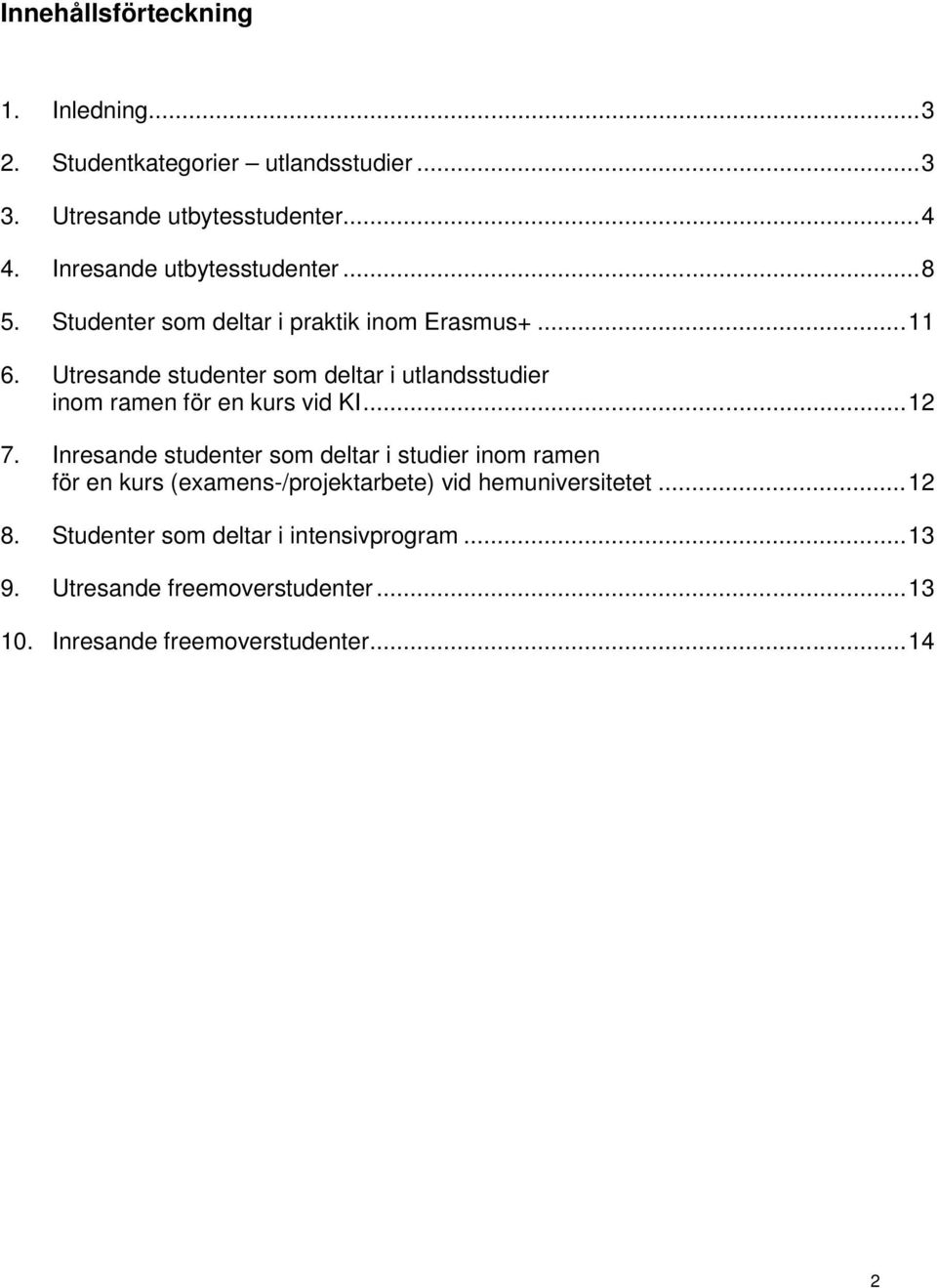 Utresande studenter som deltar i utlandsstudier inom ramen för en kurs vid KI... 12 7.