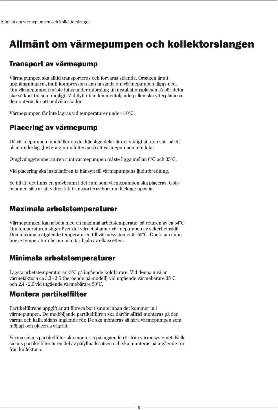 Vid flytt utan den medföljande pallen ska ytterplåtarna demonteras för att undvika skador. Värmepumpen får inte lagras vid temperaturer under -10ºC.