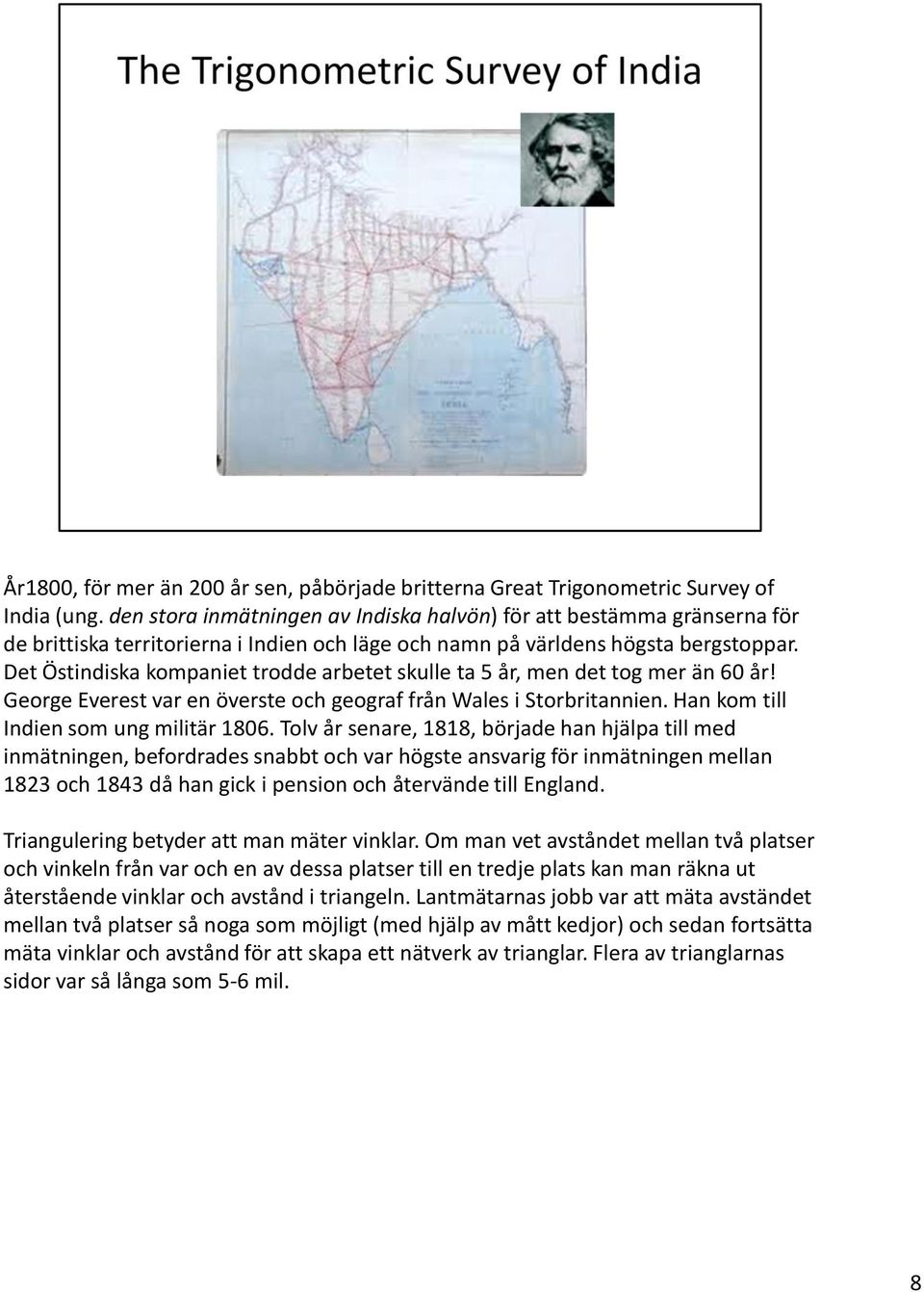 Det Östindiska kompaniet trodde arbetet skulle ta 5 år, men det tog mer än 60 år! George Everest var en överste och geograf från Wales i Storbritannien. Han kom till Indien som ung militär 1806.