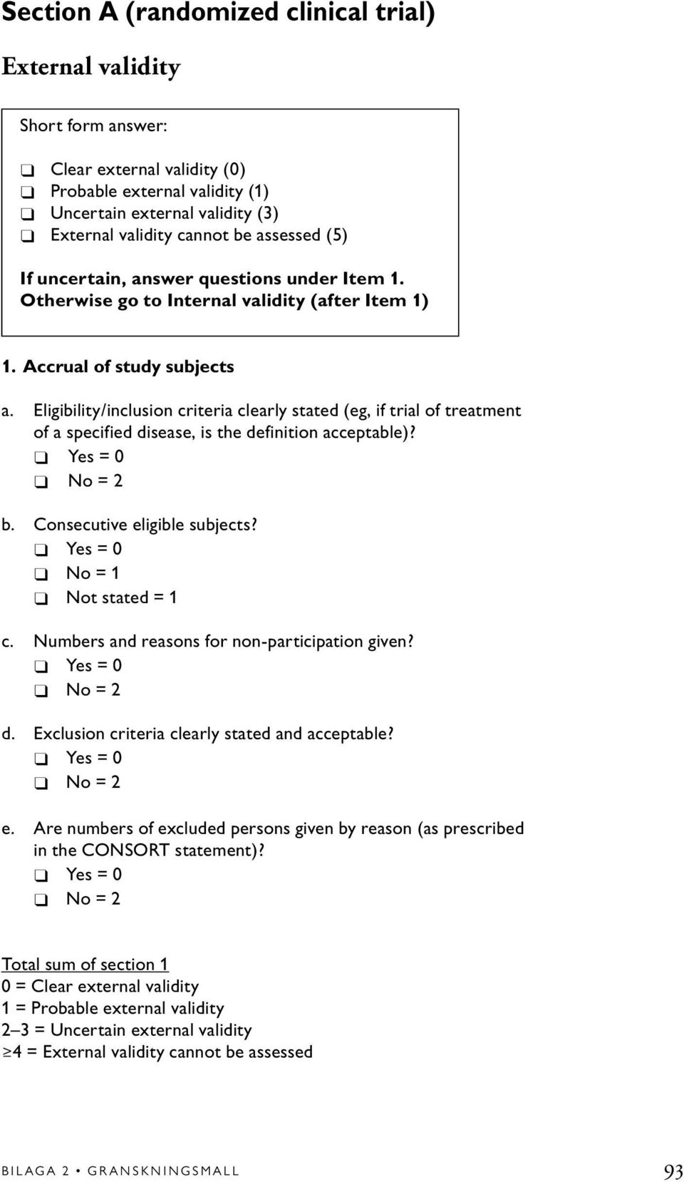 Eligibility/inclusion criteria clearly stated (eg, if trial of treatment of a specified disease, is the definition acceptable)? b. Consecutive eligible subjects? No = 1 Not stated = 1 c.