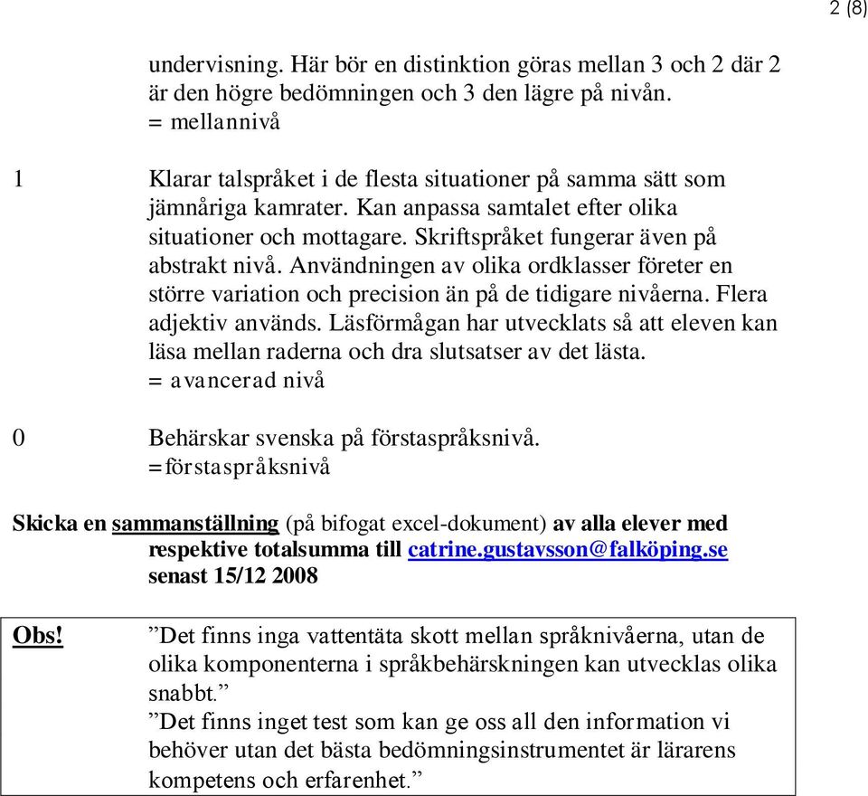 Användningen av olika ordklasser företer en större variation och precision än på de tidigare nivåerna. Flera adjektiv används.