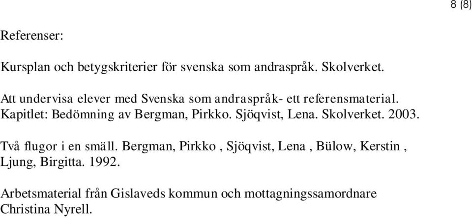 Kapitlet: Bedömning av Bergman, Pirkko. Sjöqvist, Lena. Skolverket. 2003. Två flugor i en smäll.