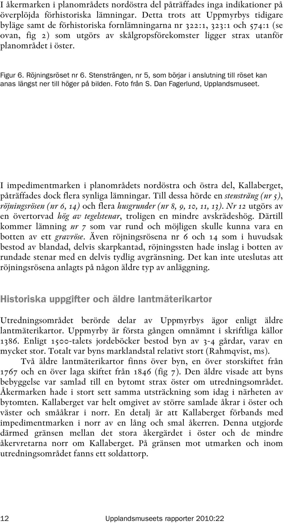 Figur 6. Röjningsröset nr 6. Stensträngen, nr 5, som börjar i anslutning till röset kan anas längst ner till höger på bilden. Foto från S. Dan Fagerlund, Upplandsmuseet.