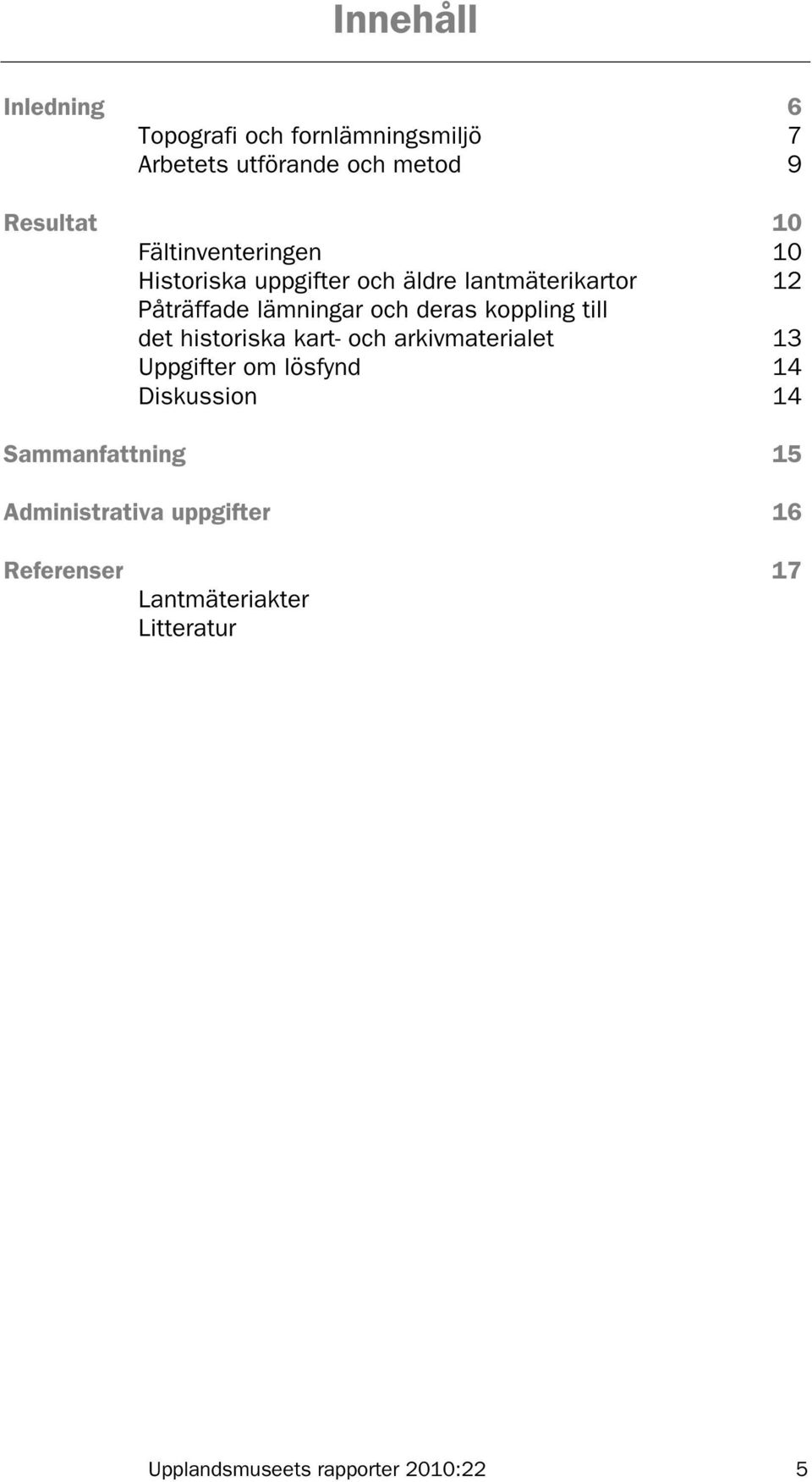 och deras koppling till det historiska kart- och arkivmaterialet 13 Uppgifter om lösfynd 14