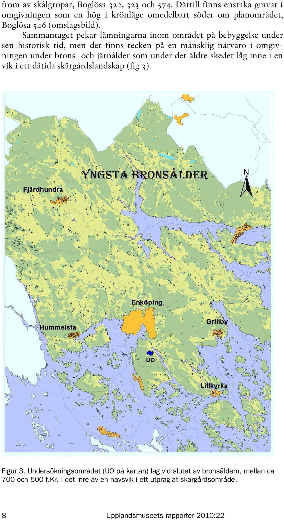 Sammantaget pekar lämningarna inom området på bebyggelse under sen historisk tid, men det finns tecken på en mänsklig närvaro i omgivningen under
