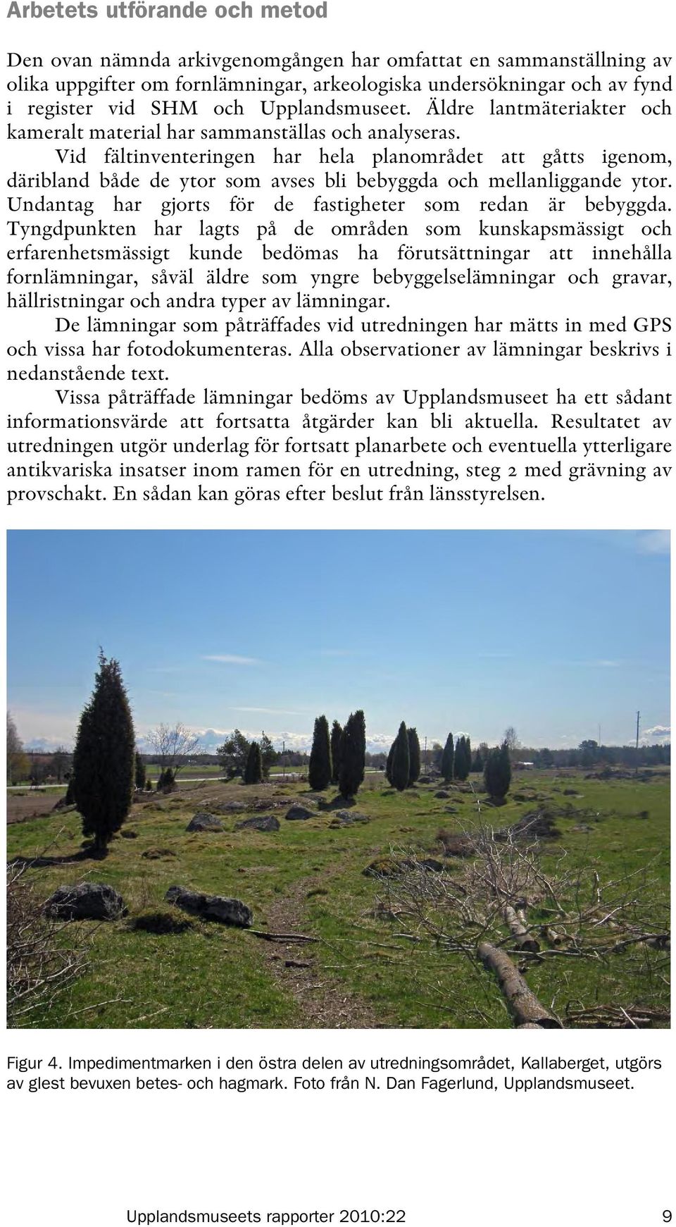 Vid fältinventeringen har hela planområdet att gåtts igenom, däribland både de ytor som avses bli bebyggda och mellanliggande ytor. Undantag har gjorts för de fastigheter som redan är bebyggda.