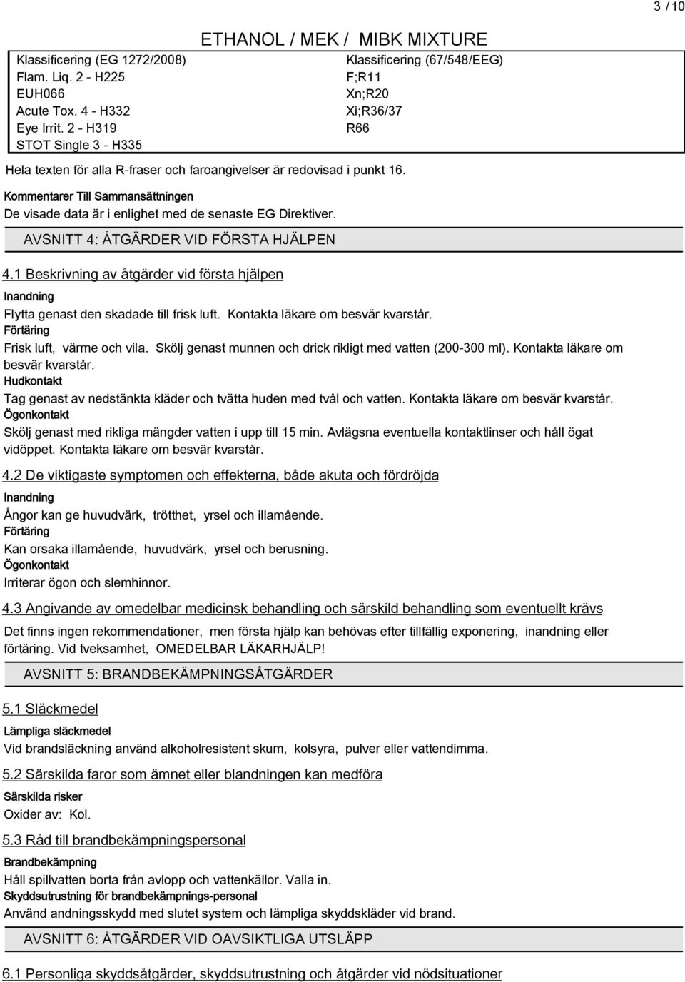 Kommentarer Till Sammansättningen De visade data är i enlighet med de senaste EG Direktiver. AVSNITT 4: ÅTGÄRDER VID FÖRSTA HJÄLPEN 4.