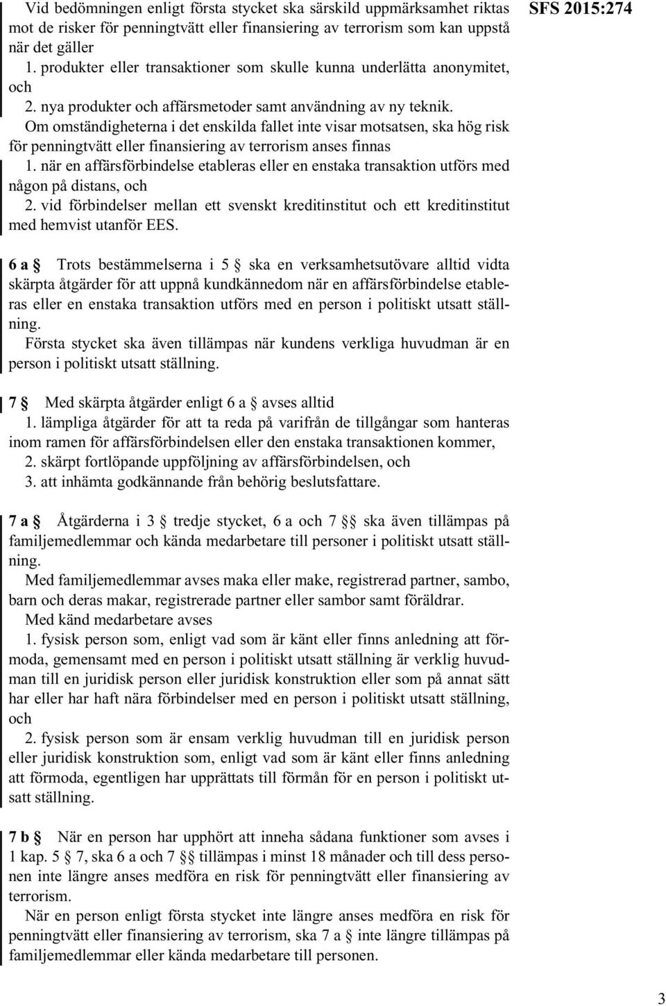 Om omständigheterna i det enskilda fallet inte visar motsatsen, ska hög risk för penningtvätt eller finansiering av terrorism anses finnas 1.