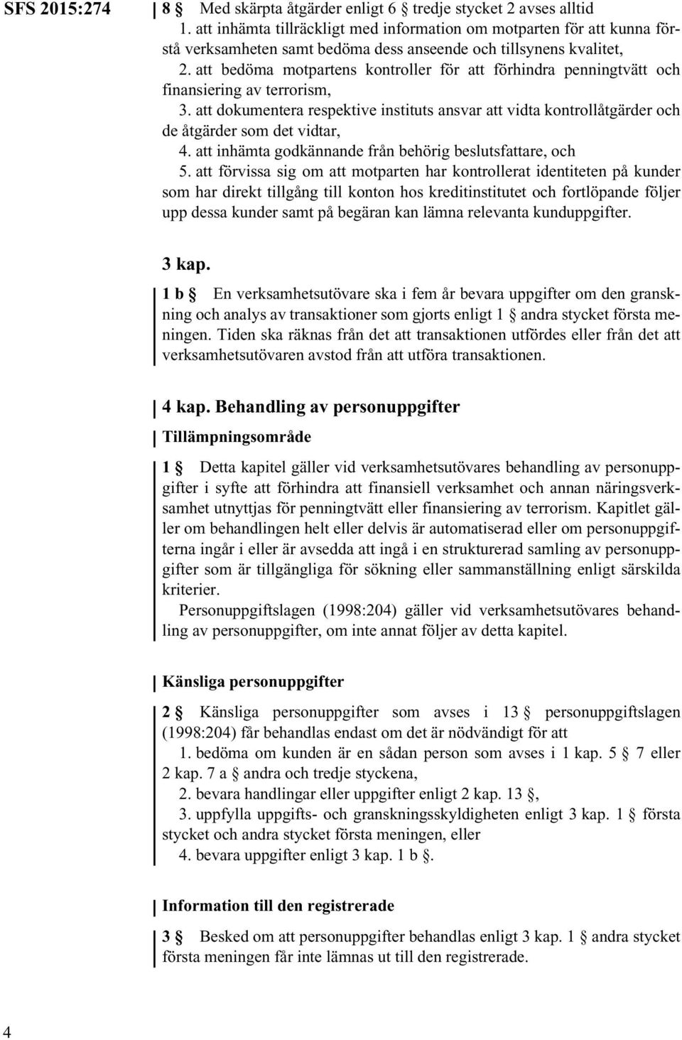 att bedöma motpartens kontroller för att förhindra penningtvätt finansiering av terrorism, 3. att dokumentera respektive instituts ansvar att vidta kontrollåtgärder de åtgärder som det vidtar, 4.