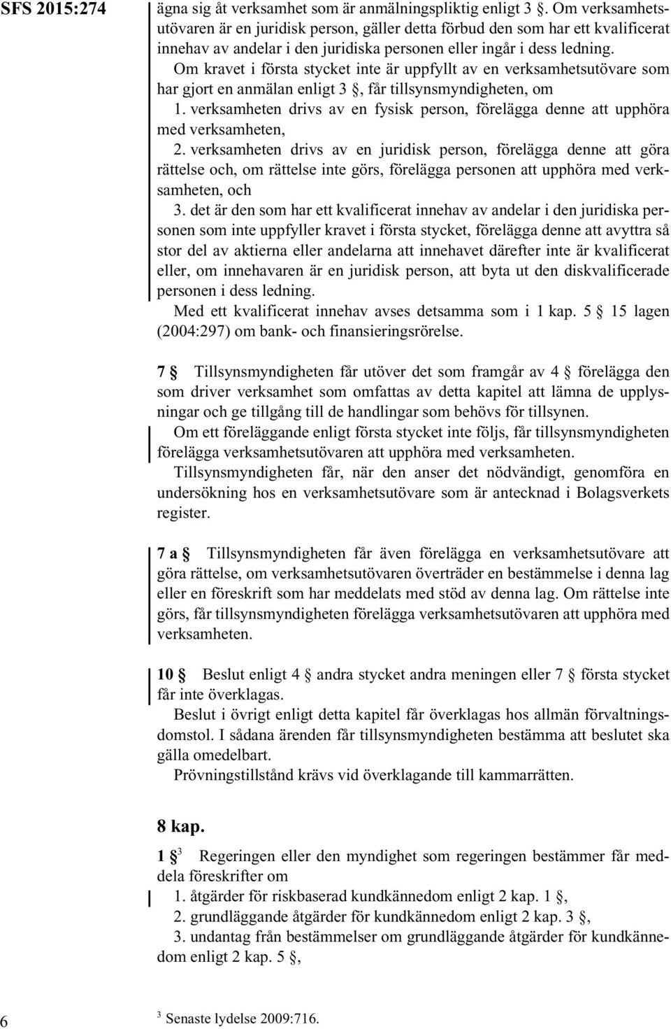 Om kravet i första stycket inte är uppfyllt av en verksamhetsutövare som har gjort en anmälan enligt 3, får tillsynsmyndigheten, om 1.