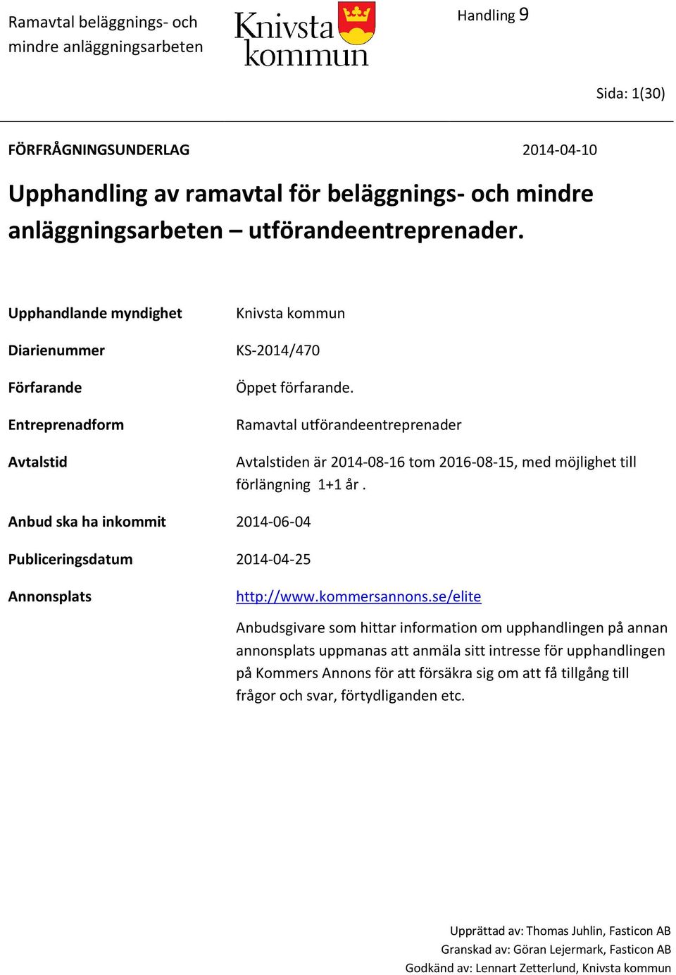 Ramavtal utförandeentreprenader Avtalstiden är 2014-08-16 tom 2016-08-15, med möjlighet till förlängning 1+1 år. Anbud ska ha inkommit 2014-06-04 Publiceringsdatum 2014-04-25 Annonsplats http://www.