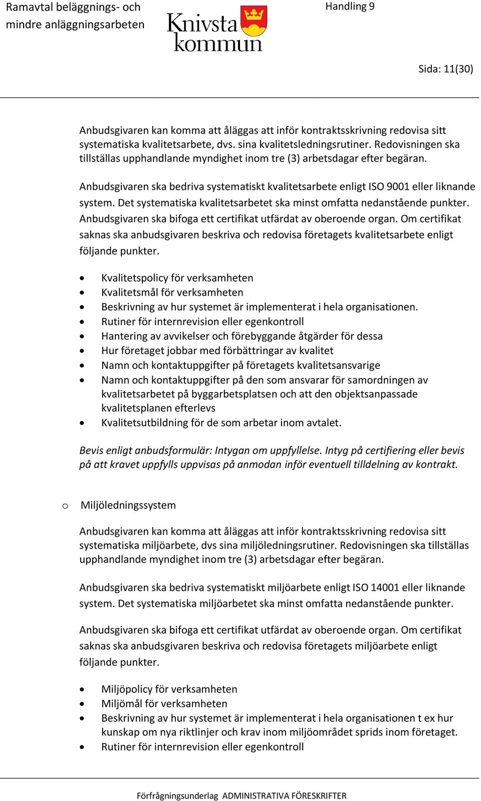 Det systematiska kvalitetsarbetet ska minst omfatta nedanstående punkter. Anbudsgivaren ska bifoga ett certifikat utfärdat av oberoende organ.