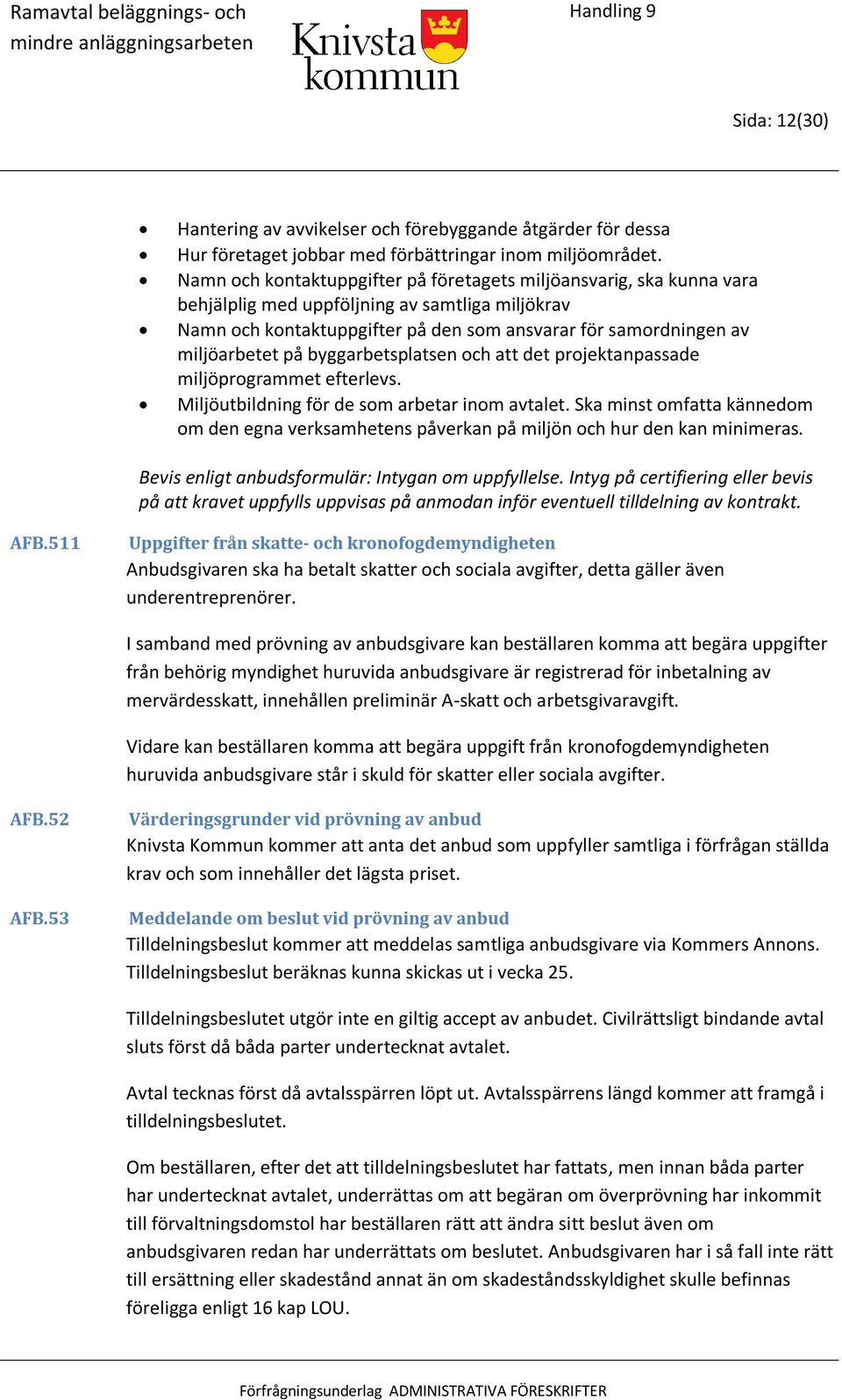 på byggarbetsplatsen och att det projektanpassade miljöprogrammet efterlevs. Miljöutbildning för de som arbetar inom avtalet.