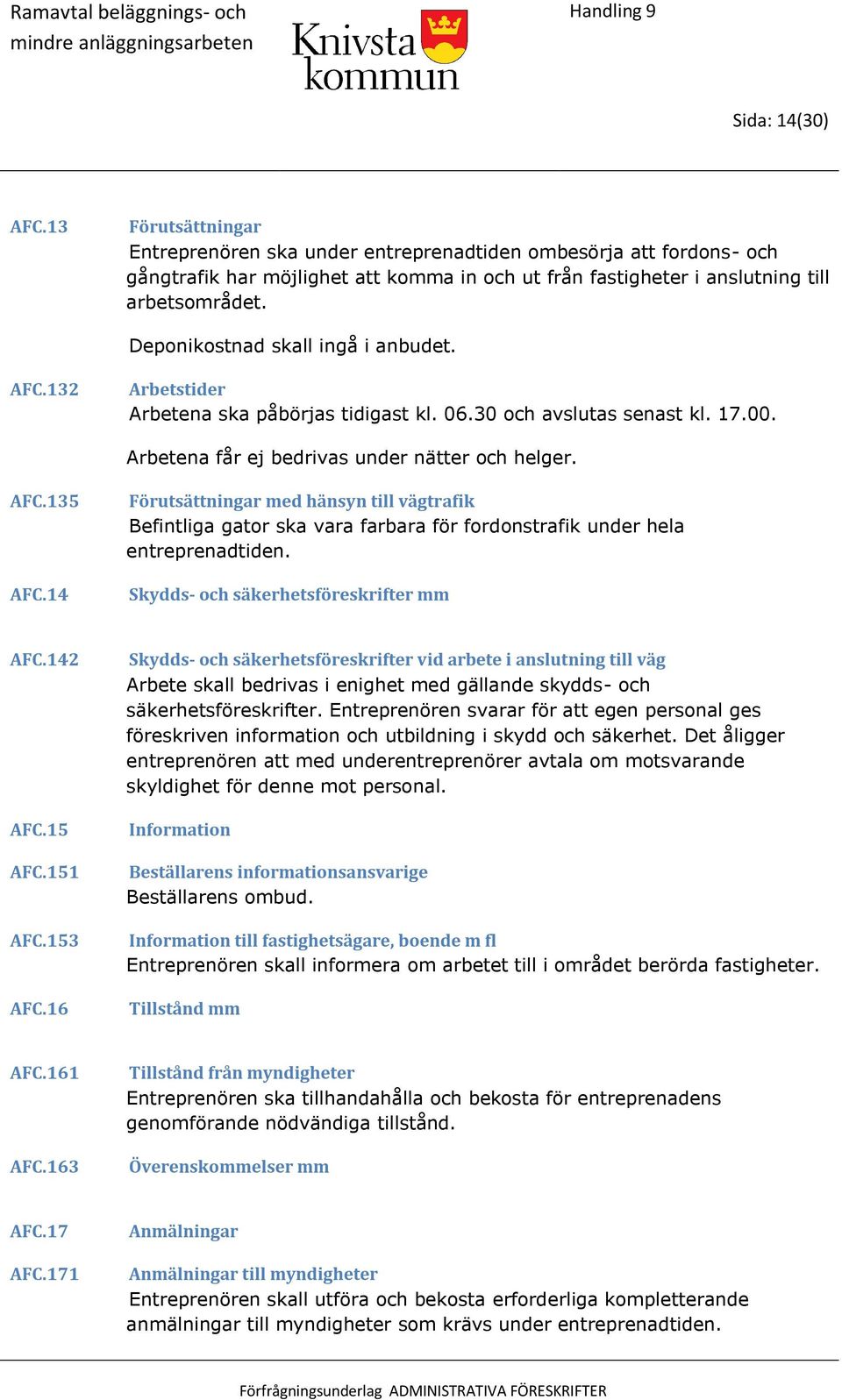 14 Förutsättningar med hänsyn till vägtrafik Befintliga gator ska vara farbara för fordonstrafik under hela entreprenadtiden. Skydds- och säkerhetsföreskrifter mm AFC.142 AFC.15 AFC.151 AFC.153 AFC.