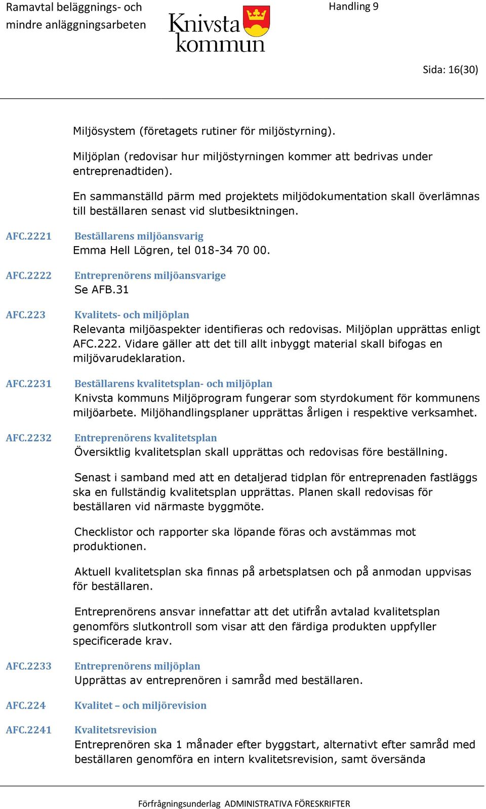 2232 Beställarens miljöansvarig Emma Hell Lögren, tel 018-34 70 00. Entreprenörens miljöansvarige Se AFB.31 Kvalitets- och miljöplan Relevanta miljöaspekter identifieras och redovisas.