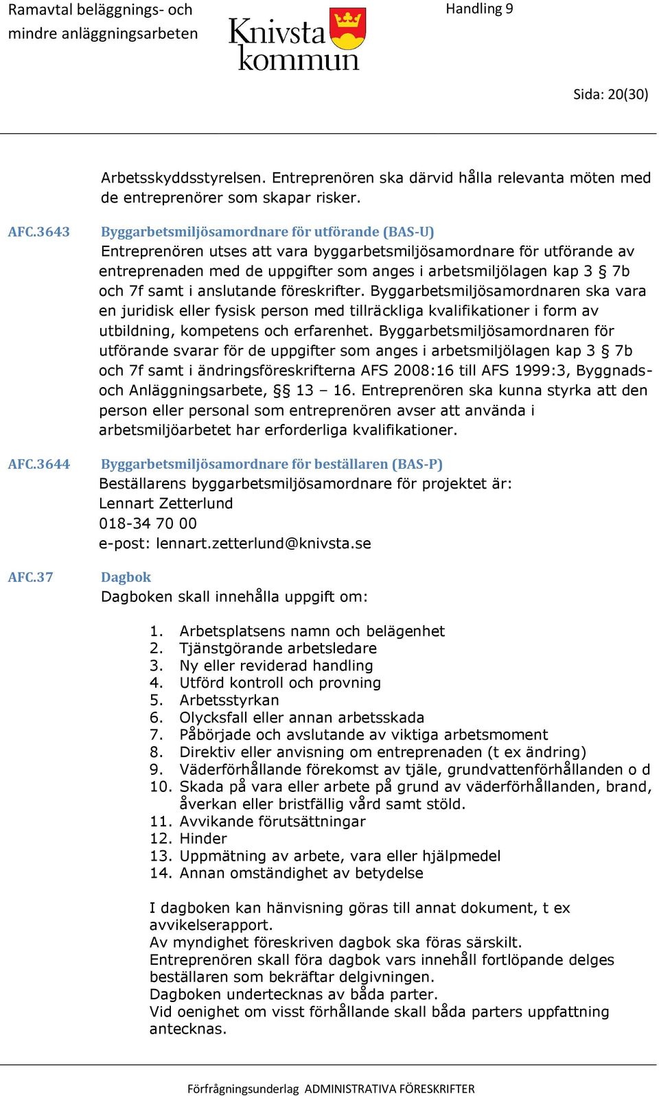 samt i anslutande föreskrifter. Byggarbetsmiljösamordnaren ska vara en juridisk eller fysisk person med tillräckliga kvalifikationer i form av utbildning, kompetens och erfarenhet.