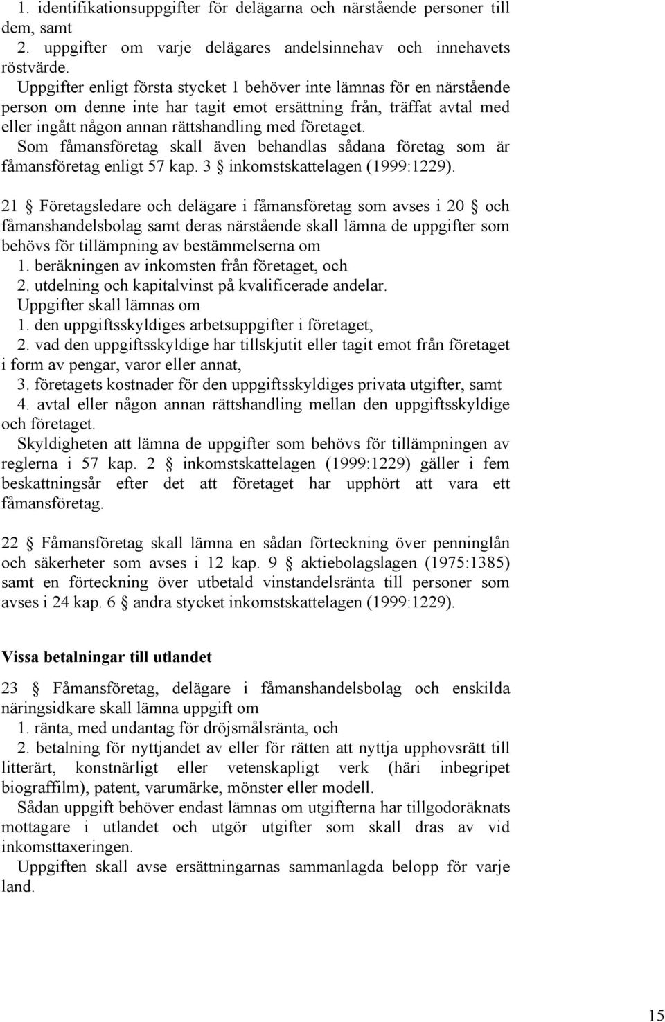 Som fåmansföretag skall även behandlas sådana företag som är fåmansföretag enligt 57 kap. 3 inkomstskattelagen (1999:1229).