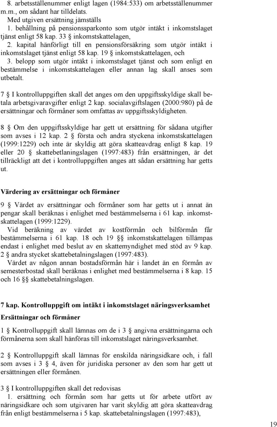 kapital hänförligt till en pensionsförsäkring som utgör intäkt i inkomstslaget tjänst enligt 58 kap. 19 inkomstskattelagen, och 3.