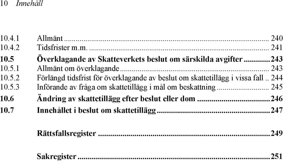 . 244 10.5.3 Införande av fråga om skattetillägg i mål om beskattning... 245 10.