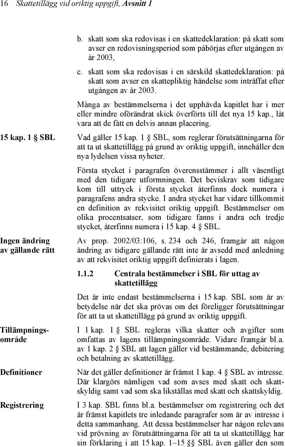 skatt som ska redovisas i en särskild skattedeklaration: på skatt som avser en skattepliktig händelse som inträffat efter utgången av år 2003.