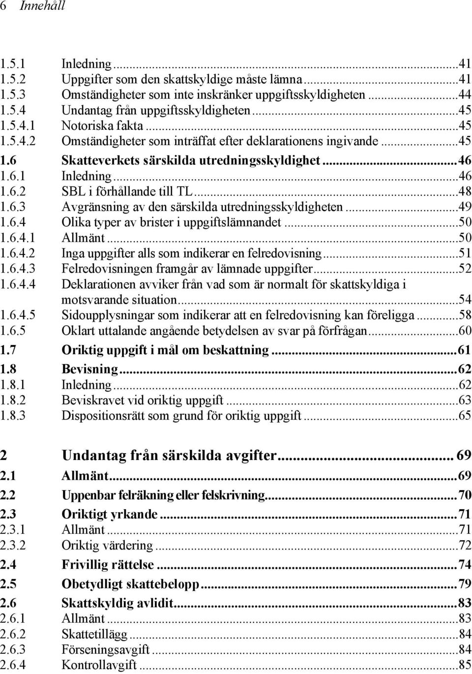 ..48 1.6.3 Avgränsning av den särskilda utredningsskyldigheten...49 1.6.4 Olika typer av brister i uppgiftslämnandet...50 1.6.4.1 Allmänt...50 1.6.4.2 Inga uppgifter alls som indikerar en felredovisning.