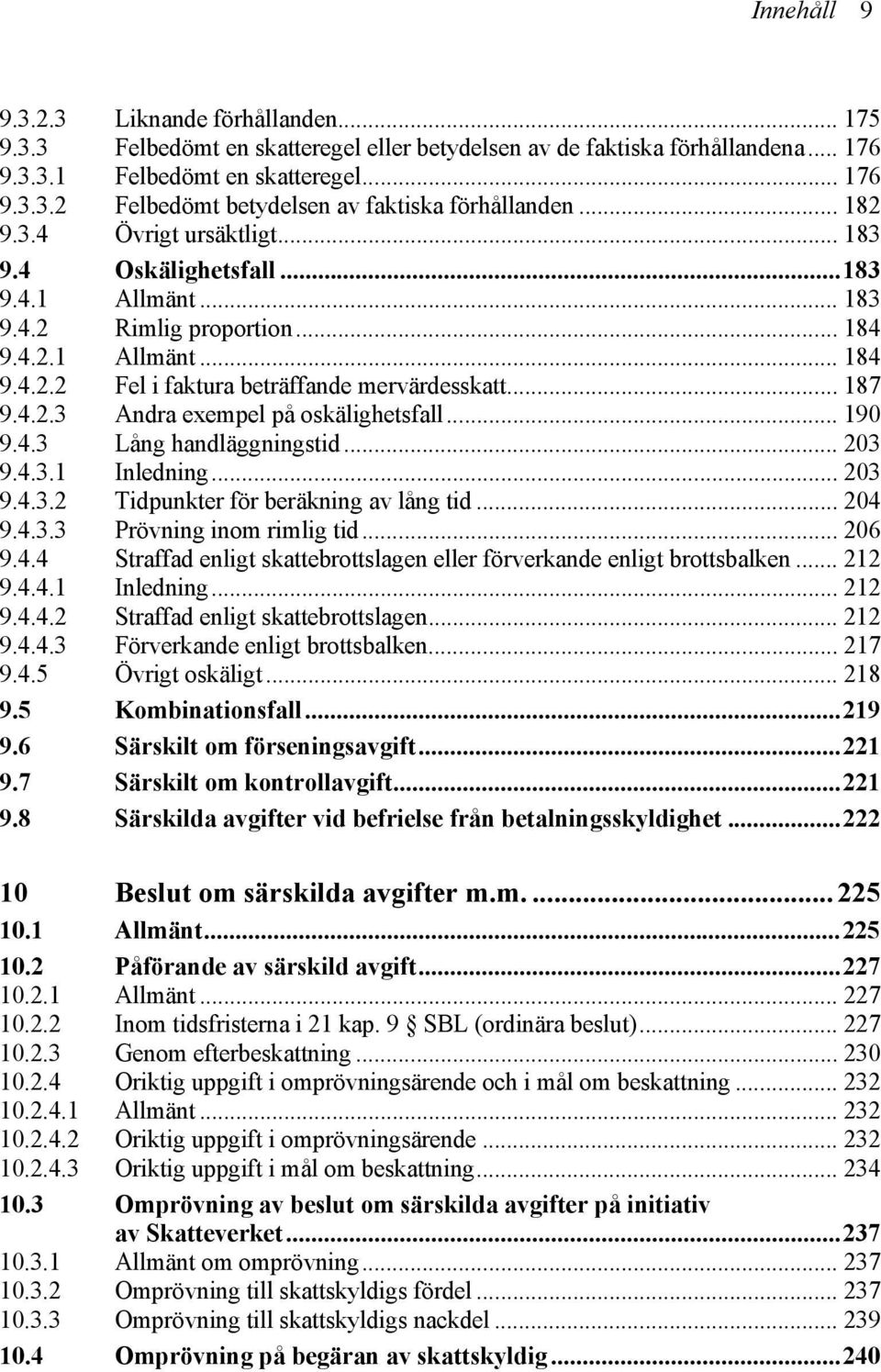 .. 190 9.4.3 Lång handläggningstid... 203 9.4.3.1 Inledning... 203 9.4.3.2 Tidpunkter för beräkning av lång tid... 204 9.4.3.3 Prövning inom rimlig tid... 206 9.4.4 Straffad enligt skattebrottslagen eller förverkande enligt brottsbalken.