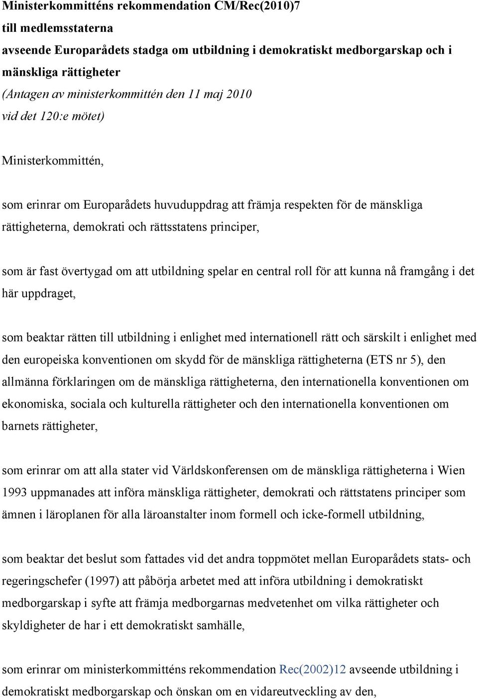 övertygad om att utbildning spelar en central roll för att kunna nå framgång i det här uppdraget, som beaktar rätten till utbildning i enlighet med internationell rätt och särskilt i enlighet med den