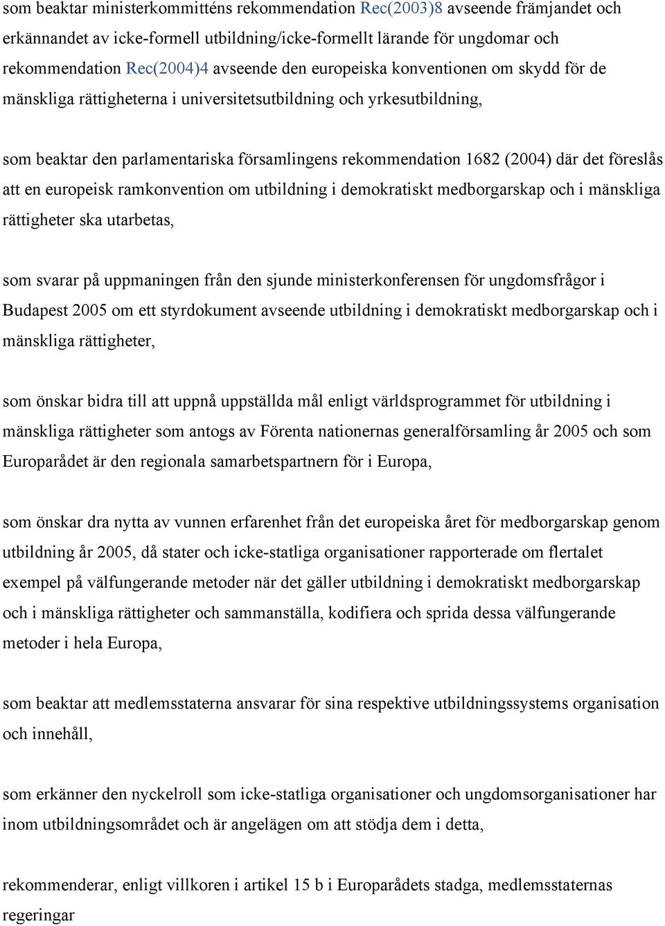 att en europeisk ramkonvention om utbildning i demokratiskt medborgarskap och i mänskliga rättigheter ska utarbetas, som svarar på uppmaningen från den sjunde ministerkonferensen för ungdomsfrågor i