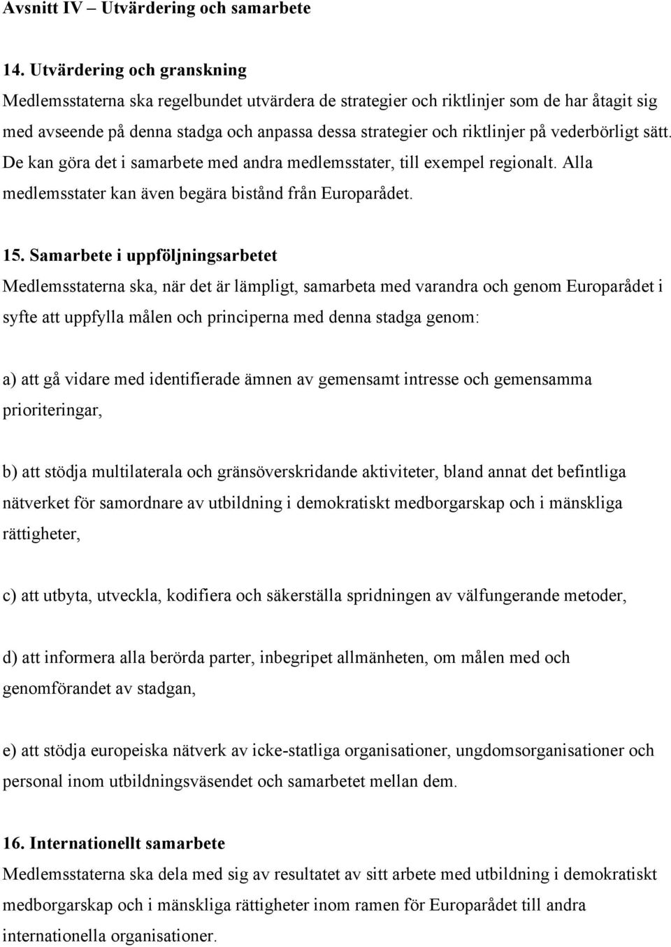 vederbörligt sätt. De kan göra det i samarbete med andra medlemsstater, till exempel regionalt. Alla medlemsstater kan även begära bistånd från Europarådet. 15.