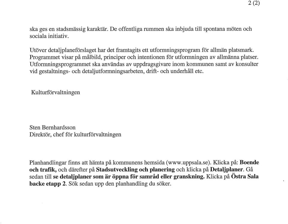 Utformningsprogrammet ska användas av uppdragsgivare inom kommunen samt av konsulter vid gestaltnings- och detaljutformningsarbeten, drift- och underhåll etc.