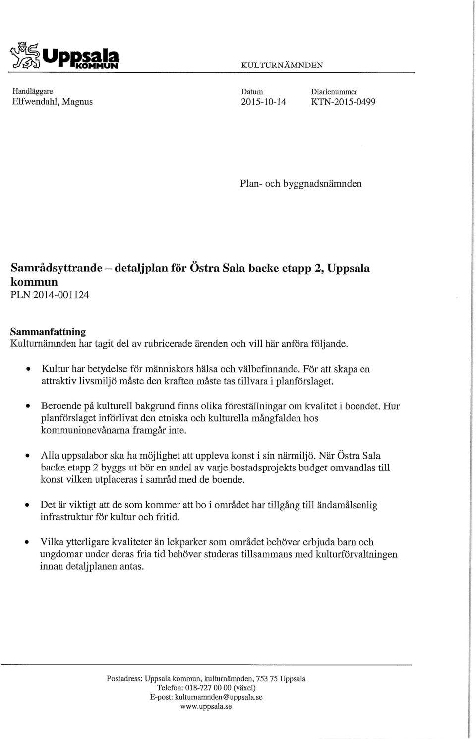 För att skapa en attraktiv livsmiljö måste den kraften måste tas tillvara i planförslaget. Beroende på kulturell bakgrund finns olika föreställningar om kvalitet i boendet.