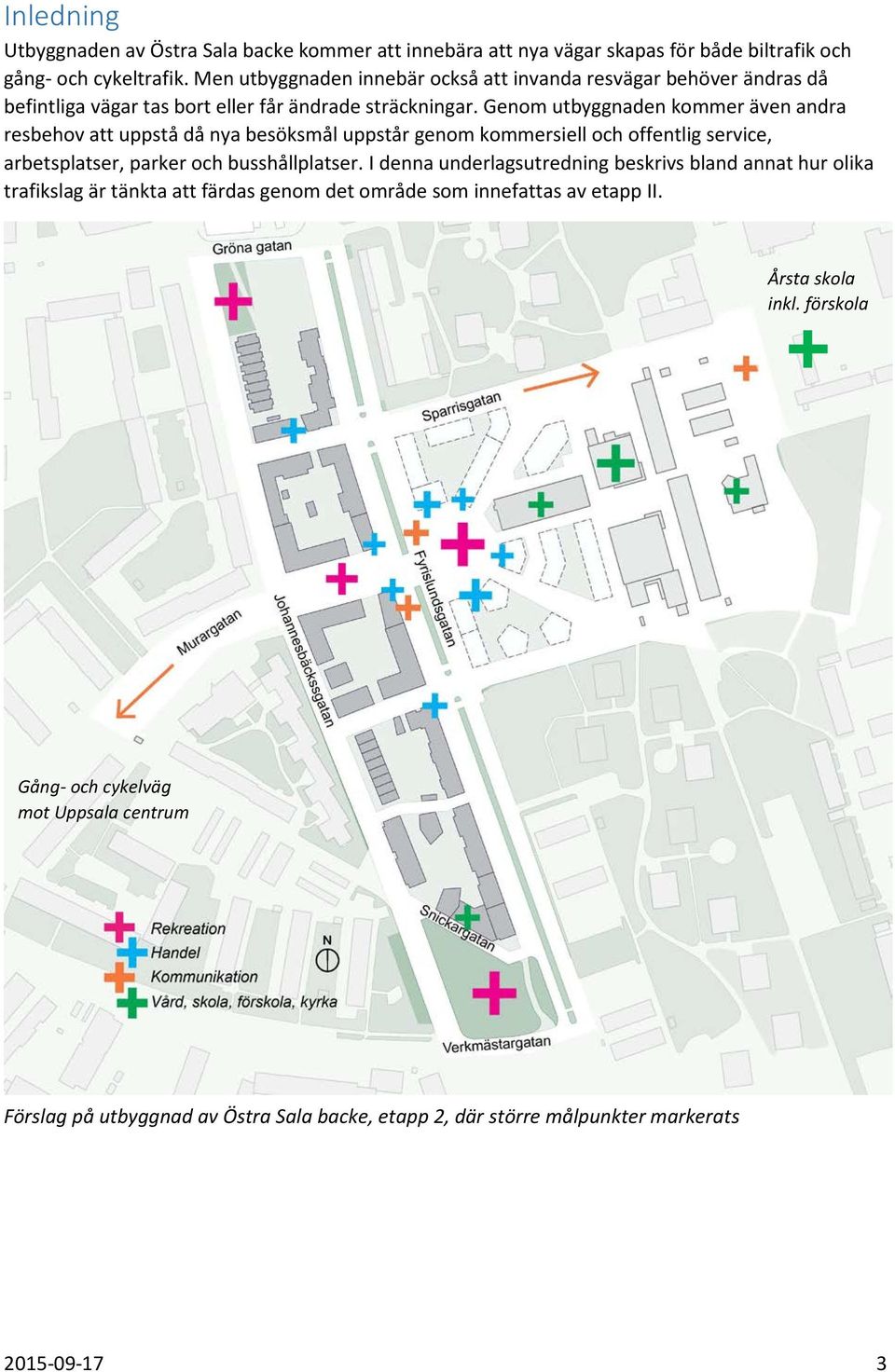 Genom utbyggnaden kommer även andra resbehov att uppstå då nya besöksmål uppstår genom kommersiell och offentlig service, arbetsplatser, parker och busshållplatser.