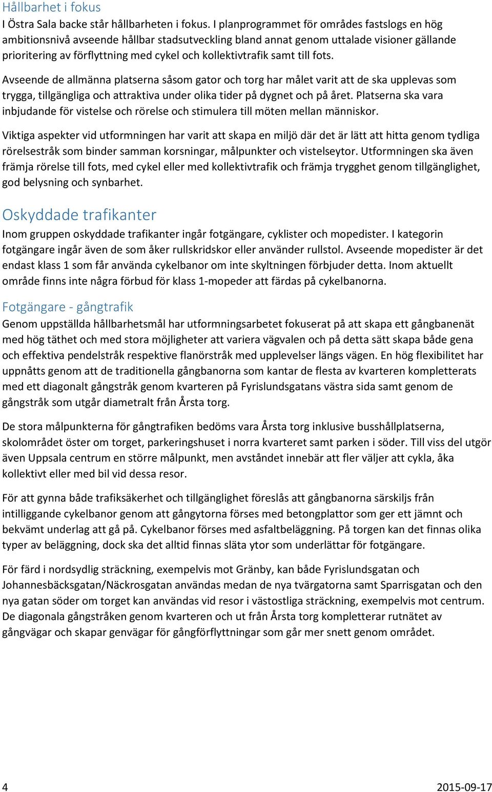 samt till fots. Avseende de allmänna platserna såsom gator och torg har målet varit att de ska upplevas som trygga, tillgängliga och attraktiva under olika tider på dygnet och på året.