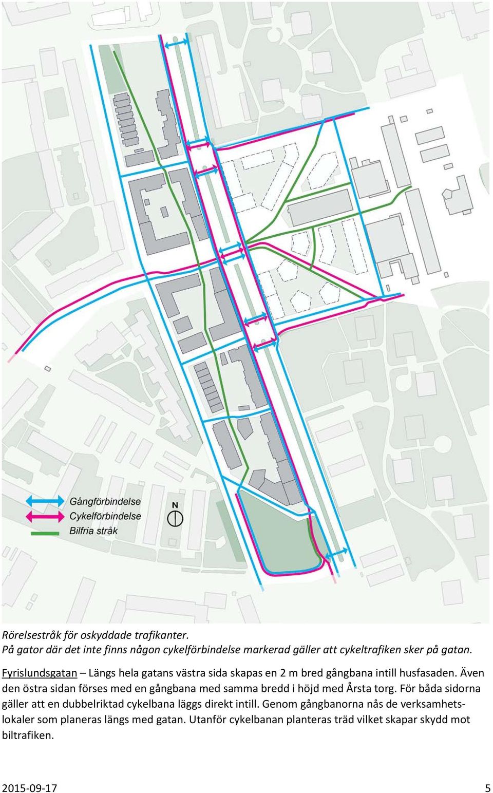 Fyrislundsgatan Längs hela gatans västra sida skapas en 2 m bred gångbana intill husfasaden.