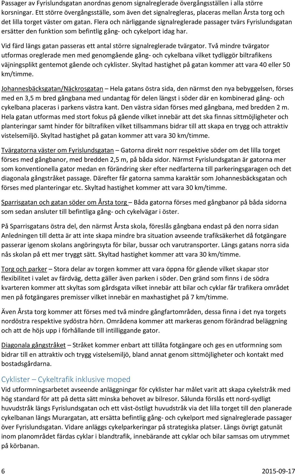 Flera och närliggande signalreglerade passager tvärs Fyrislundsgatan ersätter den funktion som befintlig gång- och cykelport idag har.