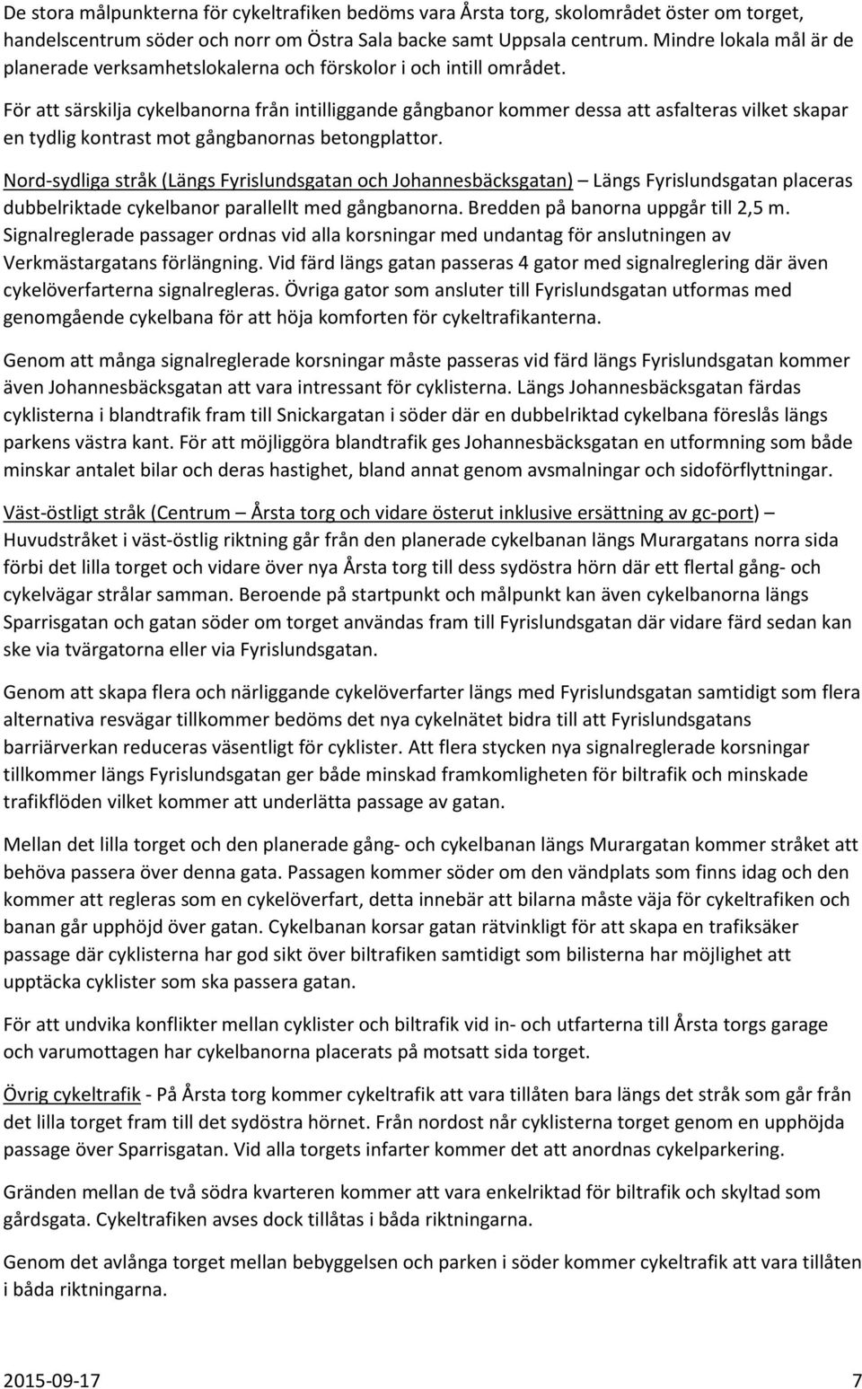 För att särskilja cykelbanorna från intilliggande gångbanor kommer dessa att asfalteras vilket skapar en tydlig kontrast mot gångbanornas betongplattor.