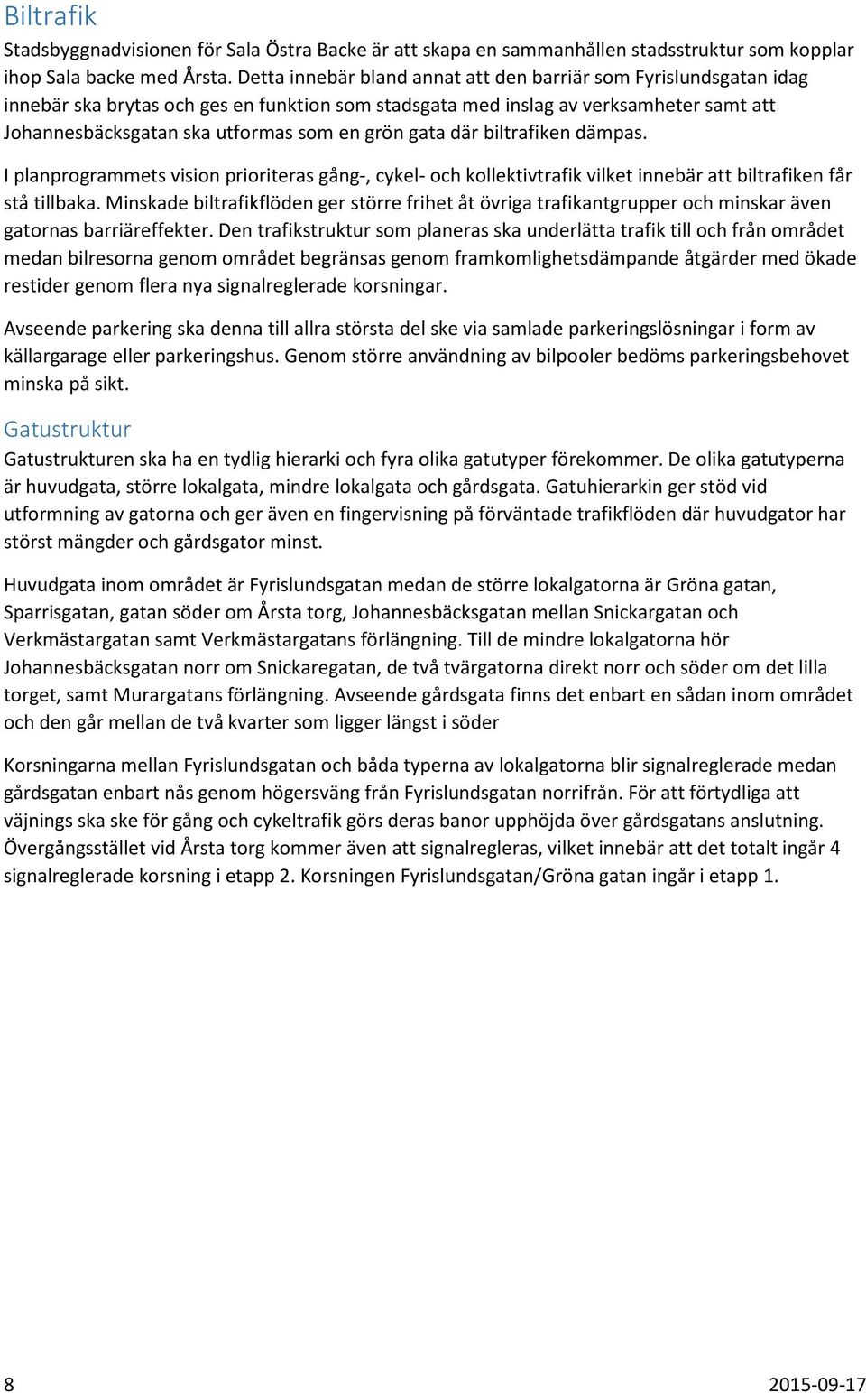 gata där biltrafiken dämpas. I planprogrammets vision prioriteras gång-, cykel- och kollektivtrafik vilket innebär att biltrafiken får stå tillbaka.