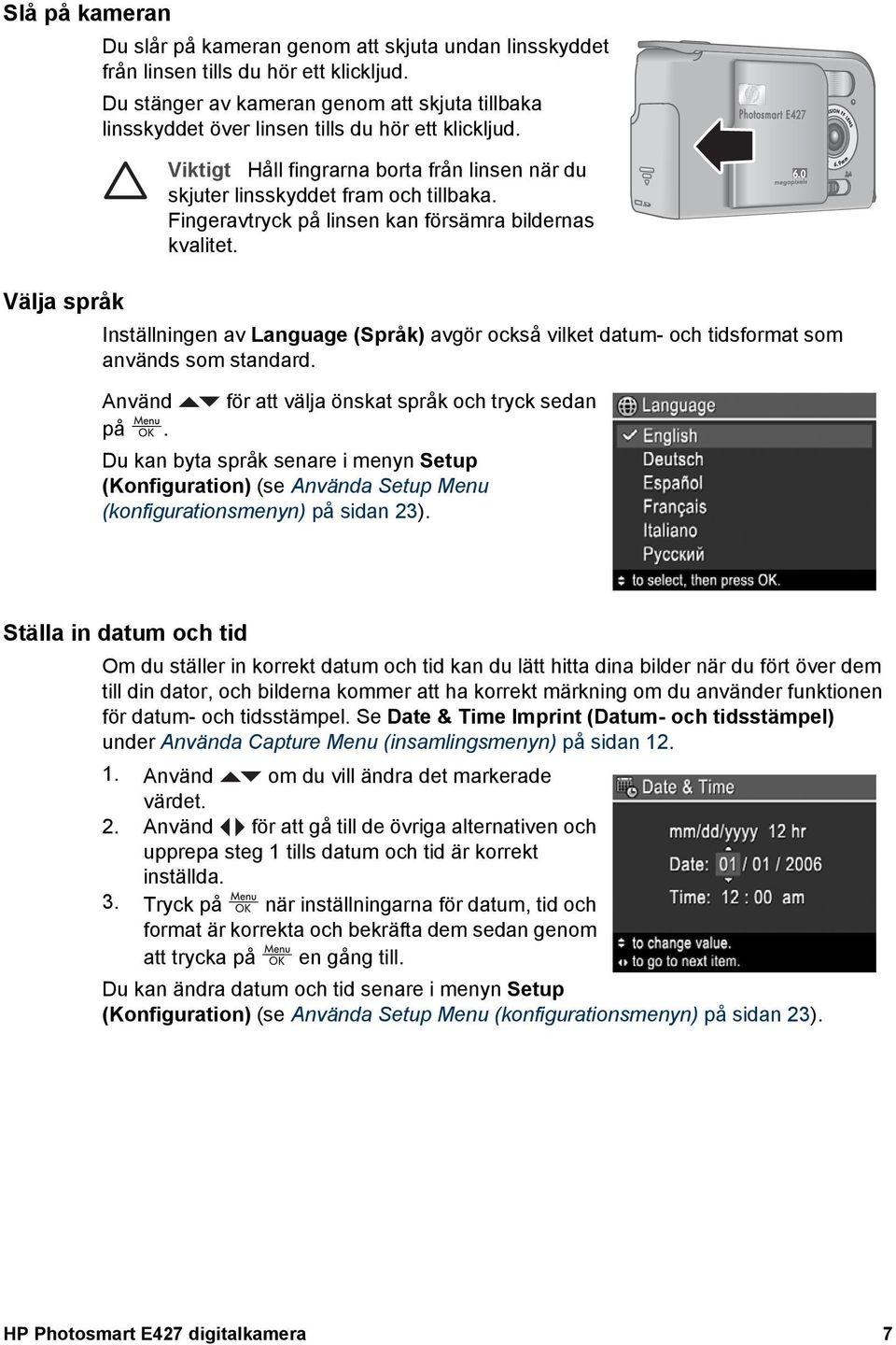 Fingeravtryck på linsen kan försämra bildernas kvalitet. Välja språk Inställningen av Language (Språk) avgör också vilket datum- och tidsformat som används som standard.